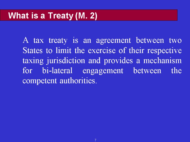 7 What is a Treaty (M. 2)   A tax treaty is an